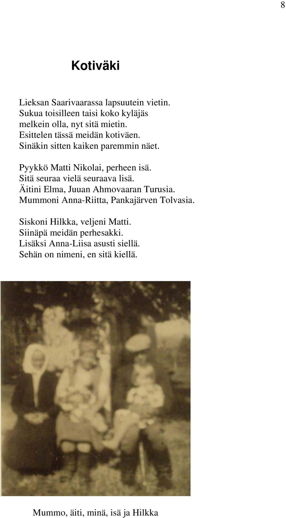 Sitä seuraa vielä seuraava lisä. Äitini Elma, Juuan Ahmovaaran Turusia. Mummoni Anna-Riitta, Pankajärven Tolvasia.