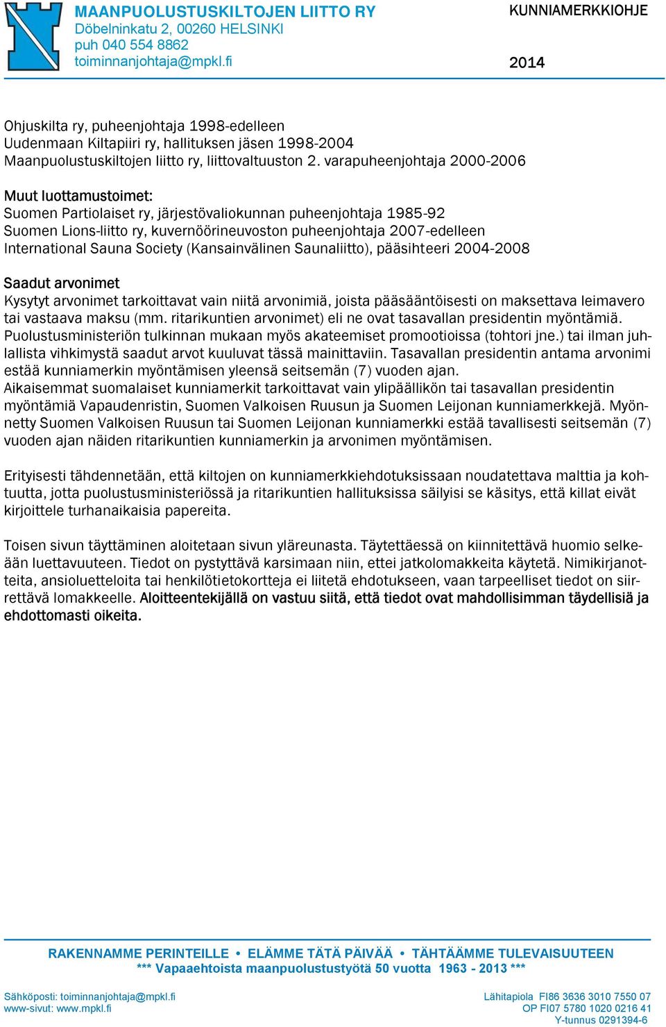 varapuheenjohtaja 2000-2006 Muut luottamustoimet: Suomen Partiolaiset ry, järjestövaliokunnan puheenjohtaja 1985-92 Suomen Lions-liitto ry, kuvernöörineuvoston puheenjohtaja 2007-edelleen