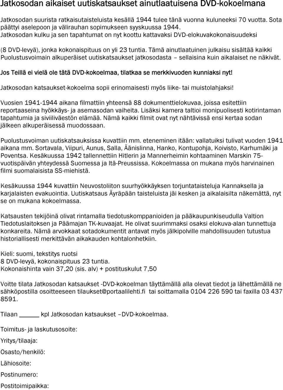 Jatkosodan kulku ja sen tapahtumat on nyt koottu kattavaksi DVD-elokuvakokonaisuudeksi (8 DVD-levyä), jonka kokonaispituus on yli 23 tuntia.