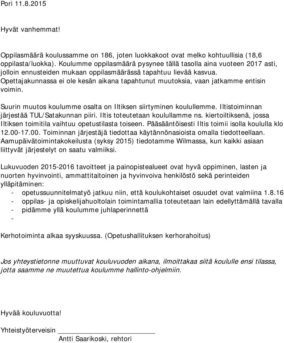 Opettajakunnassa ei ole kesän aikana tapahtunut muutoksia, vaan jatkamme entisin voimin. Suurin muutos koulumme osalta on Iltiksen siirtyminen koulullemme.