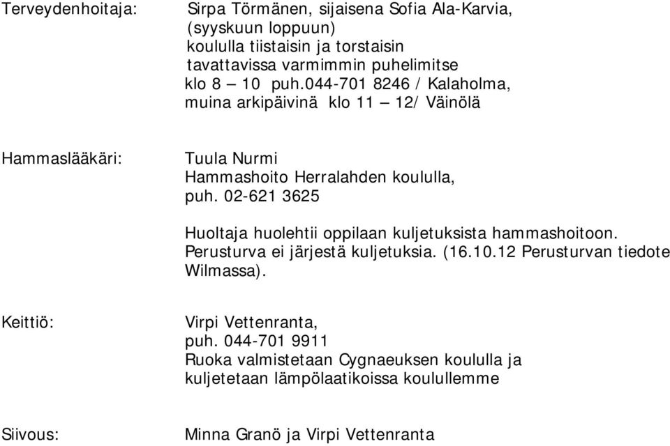 02-621 3625 Huoltaja huolehtii oppilaan kuljetuksista hammashoitoon. Perusturva ei järjestä kuljetuksia. (16.10.12 Perusturvan tiedote Wilmassa).