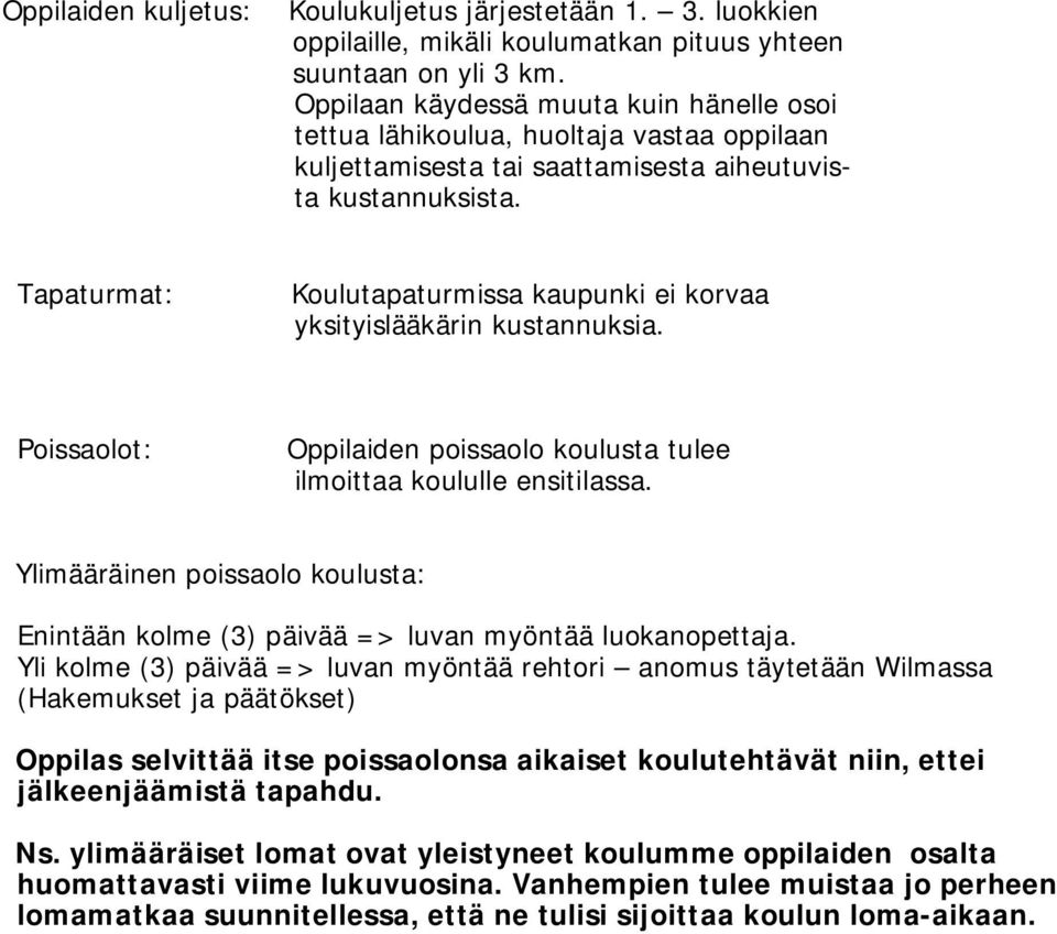 Tapaturmat: Koulutapaturmissa kaupunki ei korvaa yksityislääkärin kustannuksia. Poissaolot: Oppilaiden poissaolo koulusta tulee ilmoittaa koululle ensitilassa.