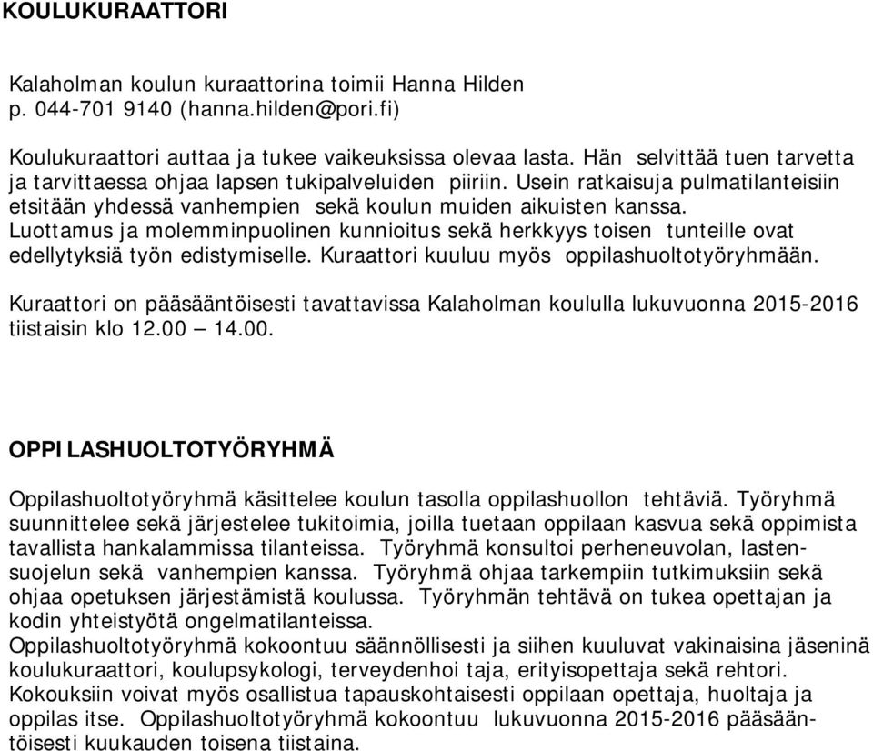 Luottamus ja molemminpuolinen kunnioitus sekä herkkyys toisen tunteille ovat edellytyksiä työn edistymiselle. Kuraattori kuuluu myös oppilashuoltotyöryhmään.