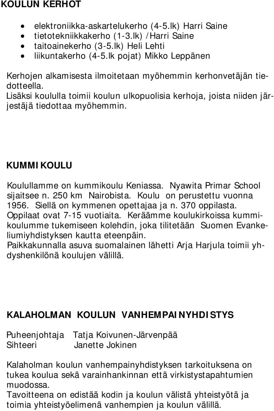 KUMMIKOULU Koulullamme on kummikoulu Keniassa. Nyawita Primar School sijaitsee n. 250 km Nairobista. Koulu on perustettu vuonna 1956. Siellä on kymmenen opettajaa ja n. 370 oppilasta.