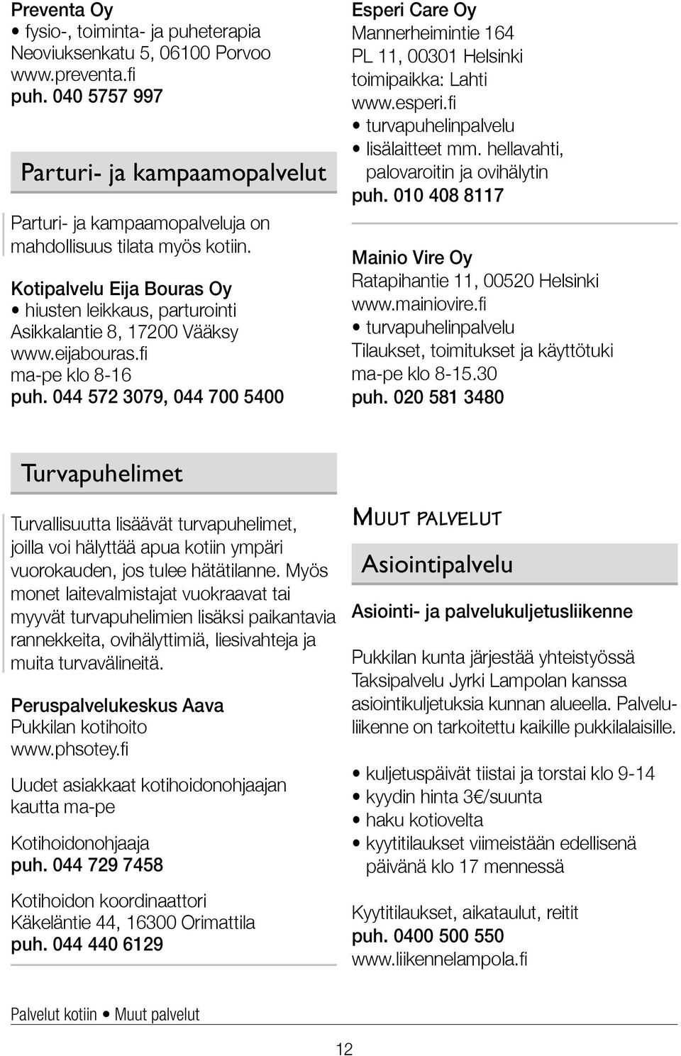 eijabouras.fi ma-pe klo 8-16 puh. 044 572 3079, 044 700 5400 Esperi Care Oy Mannerheimintie 164 PL 11, 00301 Helsinki toimipaikka: Lahti www.esperi.fi turvapuhelinpalvelu lisälaitteet mm.