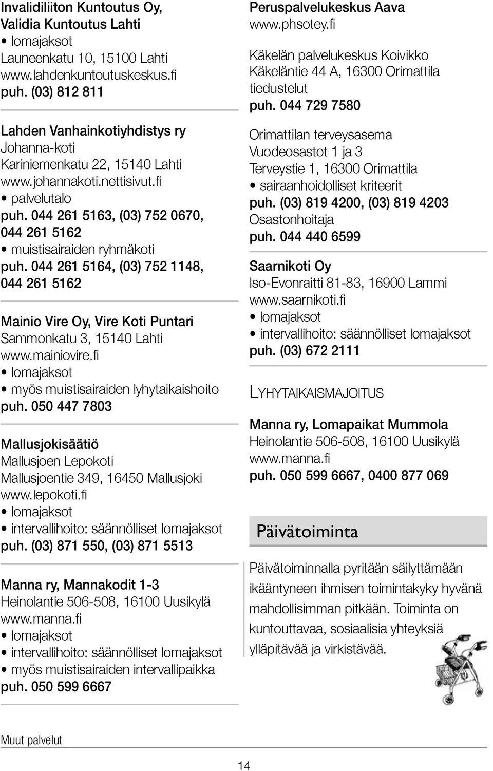 044 261 5163, (03) 752 0670, 044 261 5162 muistisairaiden ryhmäkoti puh. 044 261 5164, (03) 752 1148, 044 261 5162 Mainio Vire Oy, Vire Koti Puntari Sammonkatu 3, 15140 Lahti www.mainiovire.