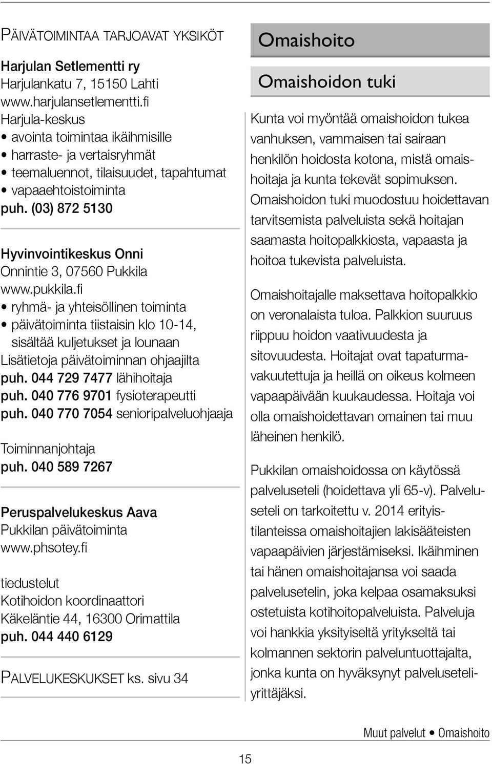 (03) 872 5130 Hyvinvointikeskus Onni Onnintie 3, 07560 Pukkila www.pukkila.