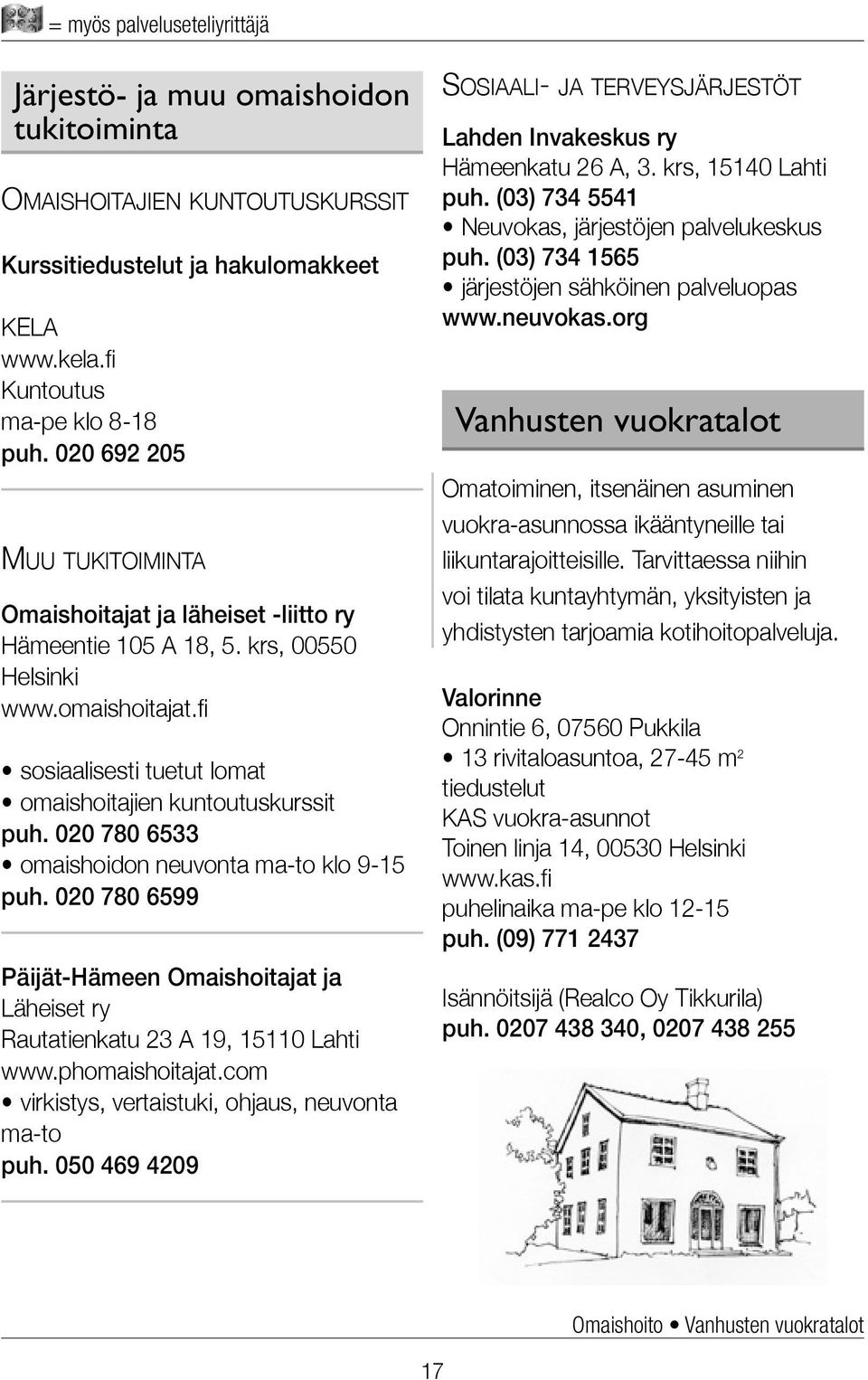 020 780 6533 omaishoidon neuvonta ma-to klo 9-15 puh. 020 780 6599 Päijät-Hämeen Omaishoitajat ja Läheiset ry Rautatienkatu 23 A 19, 15110 Lahti www.phomaishoitajat.