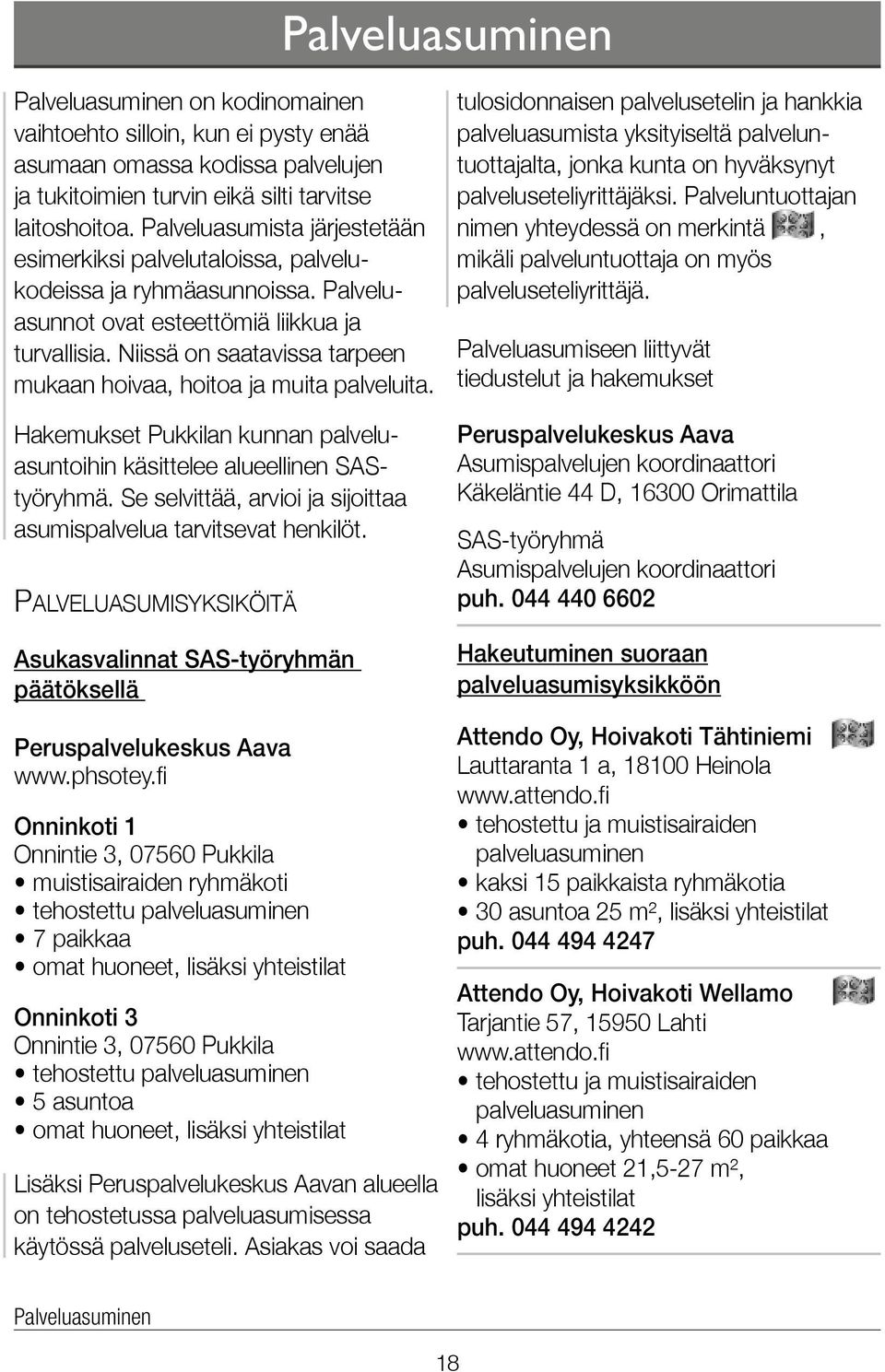 Niissä on saatavissa tarpeen mukaan hoivaa, hoitoa ja muita palveluita. Hakemukset Pukkilan kunnan palveluasuntoihin käsittelee alueellinen SAStyöryhmä.