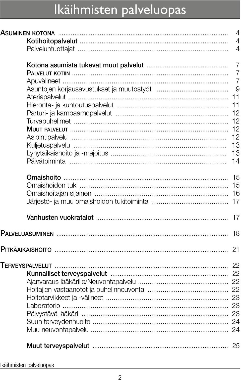 .. 12 Kuljetuspalvelu... 13 Lyhytaikaishoito ja -majoitus... 13 Päivätoiminta... 14 Omaishoito... 15 Omaishoidon tuki... 15 Omaishoitajan sijainen... 16 Järjestö- ja muu omaishoidon tukitoiminta.