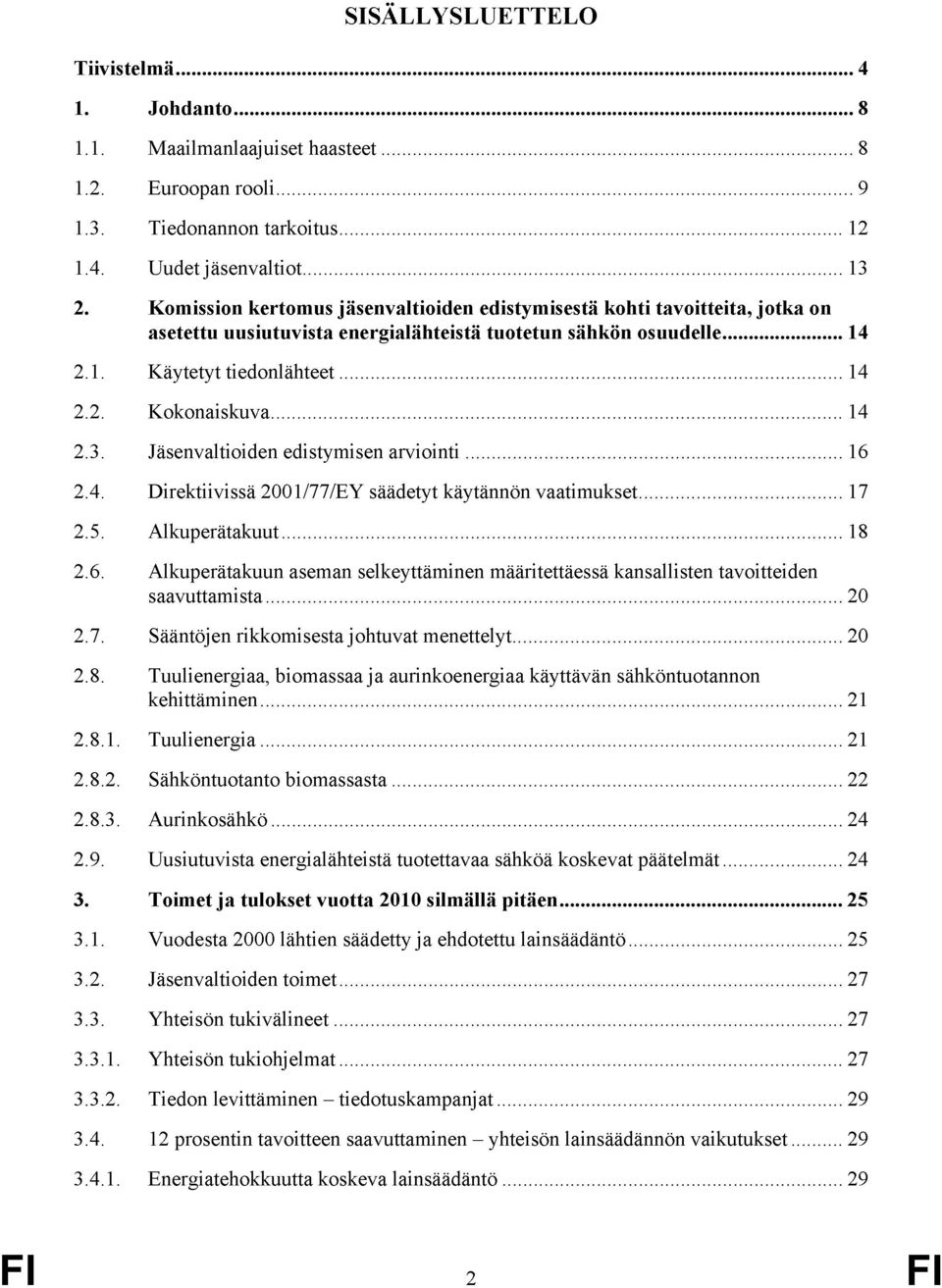 Tiedonannon tarkoitus 12 Uudet jäsenvaltiot 13 Komission kertomus jäsenvaltioiden edistymisestä kohti tavoitteita, jotka on asetettu uusiutuvista energialähteistä tuotetun sähkön osuudelle 14