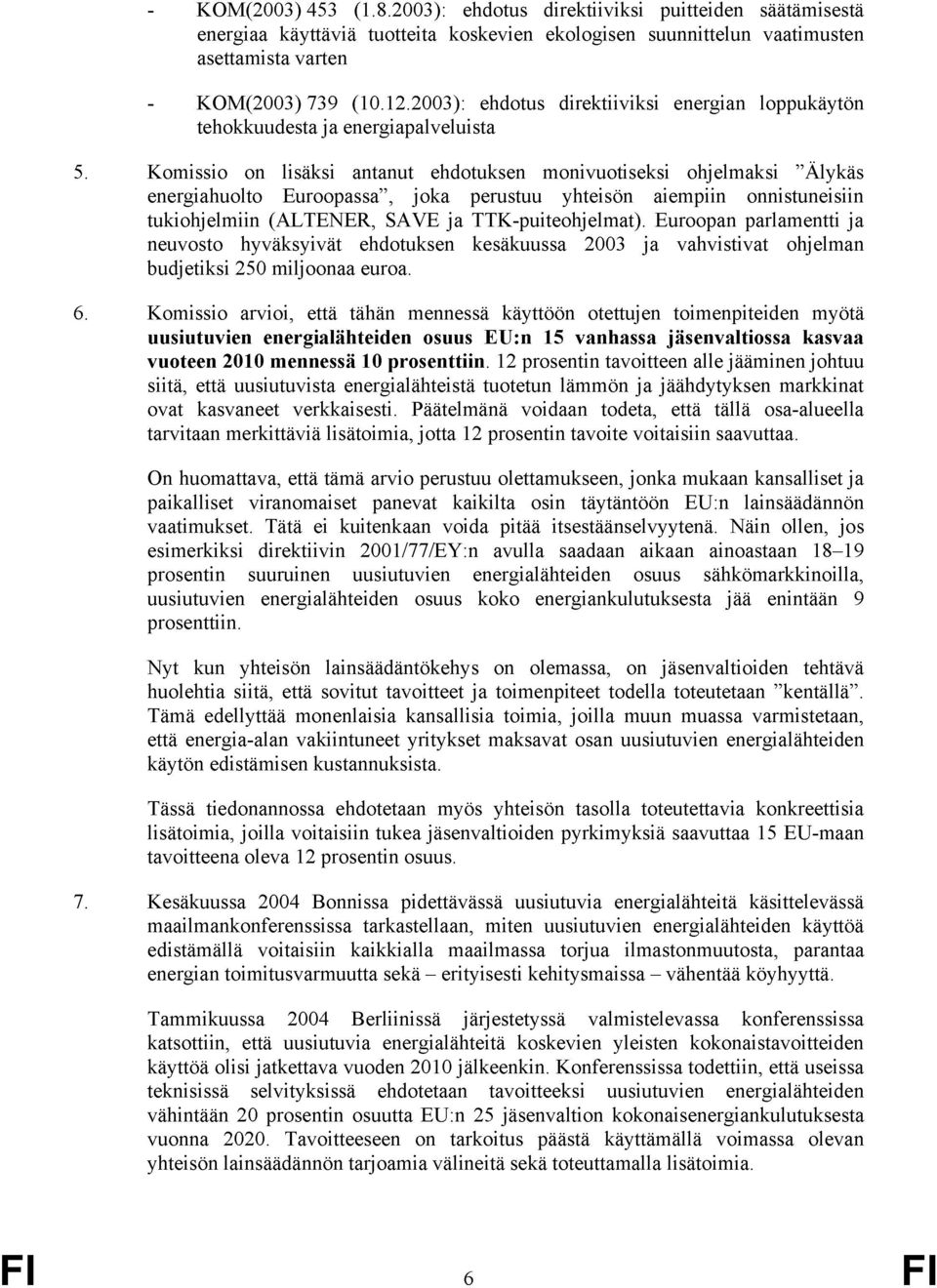 Komissio on lisäksi antanut ehdotuksen monivuotiseksi ohjelmaksi Älykäs energiahuolto Euroopassa, joka perustuu yhteisön aiempiin onnistuneisiin tukiohjelmiin (ALTENER, SAVE ja TTK-puiteohjelmat).