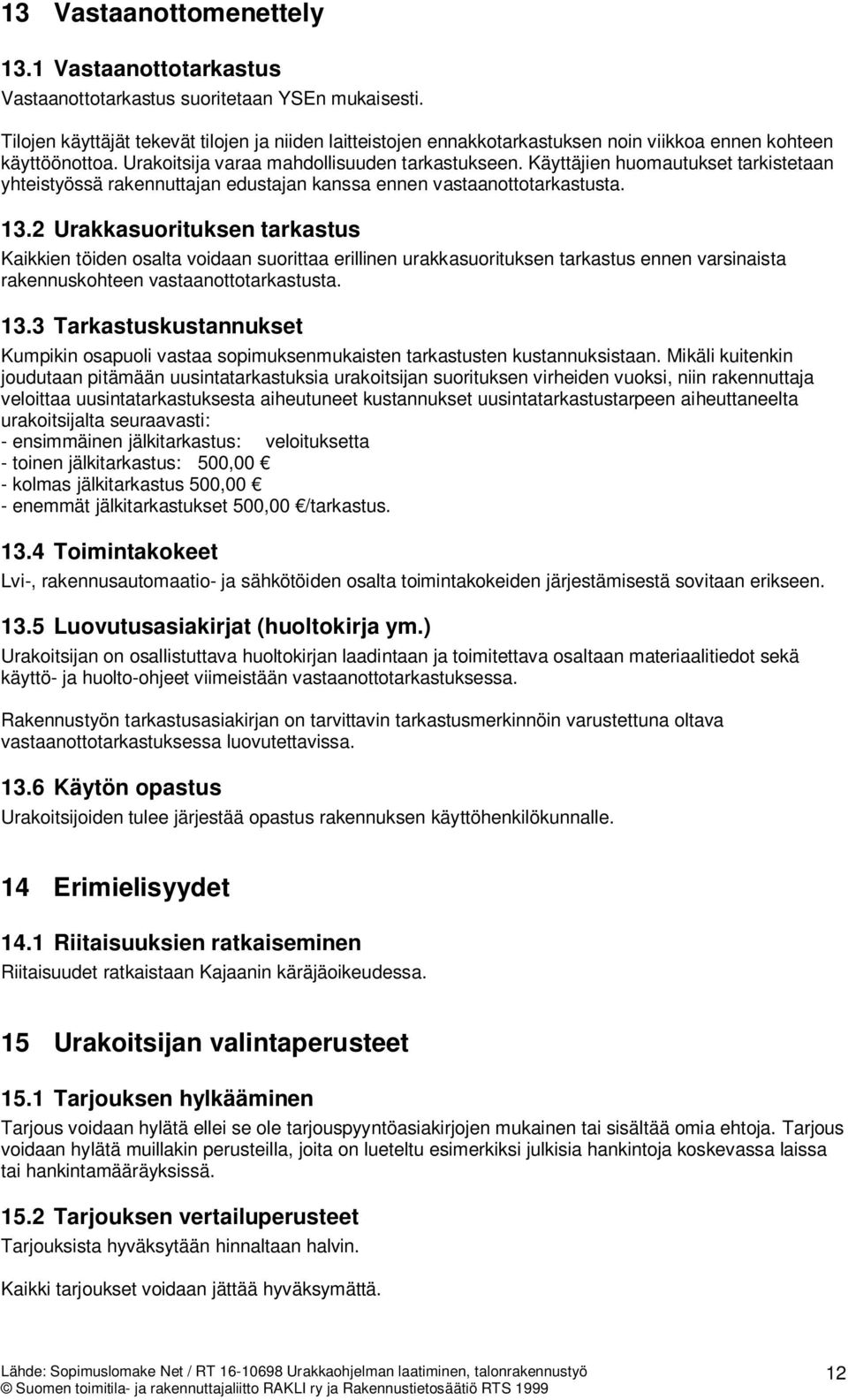 Käyttäjien huomautukset tarkistetaan yhteistyössä rakennuttajan edustajan kanssa ennen vastaanottotarkastusta. 13.