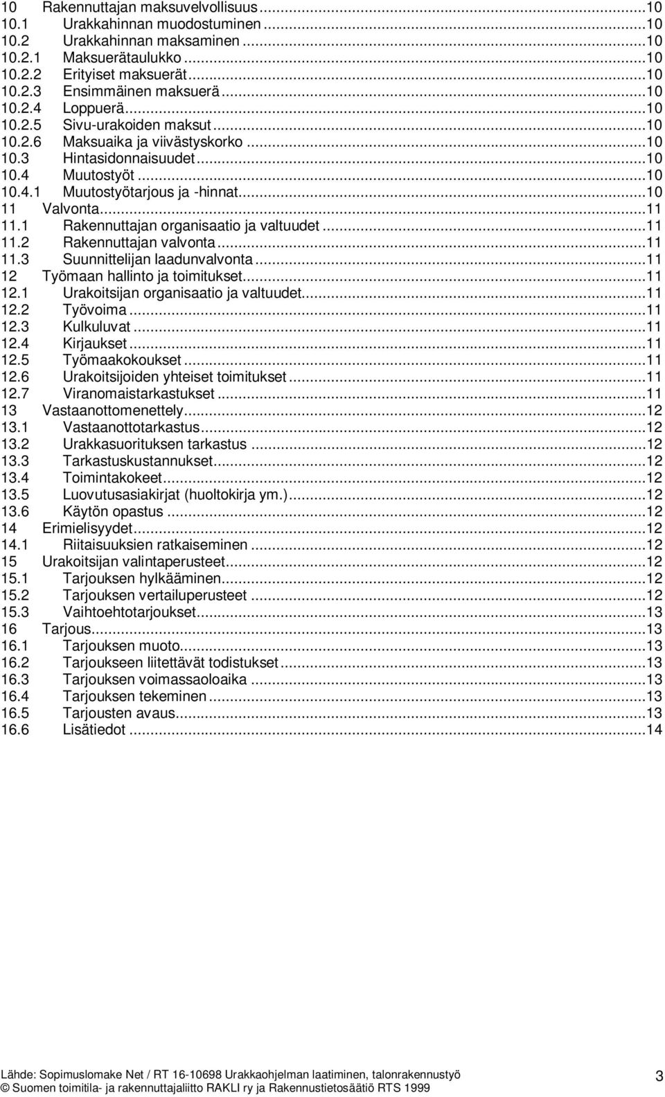 ..10 11 Valvonta...11 11.1 Rakennuttajan organisaatio ja valtuudet...11 11.2 Rakennuttajan valvonta...11 11.3 Suunnittelijan laadunvalvonta...11 12 Työmaan hallinto ja toimitukset...11 12.1 Urakoitsijan organisaatio ja valtuudet.