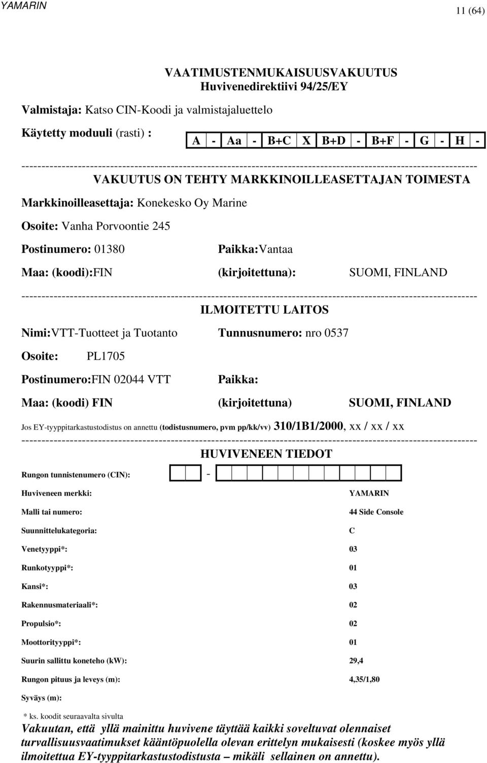 Marine Osoite: Vanha Porvoontie 245 Postinumero: 01380 Paikka:Vantaa Maa: (koodi):fin (kirjoitettuna): SUOMI, FINLAND