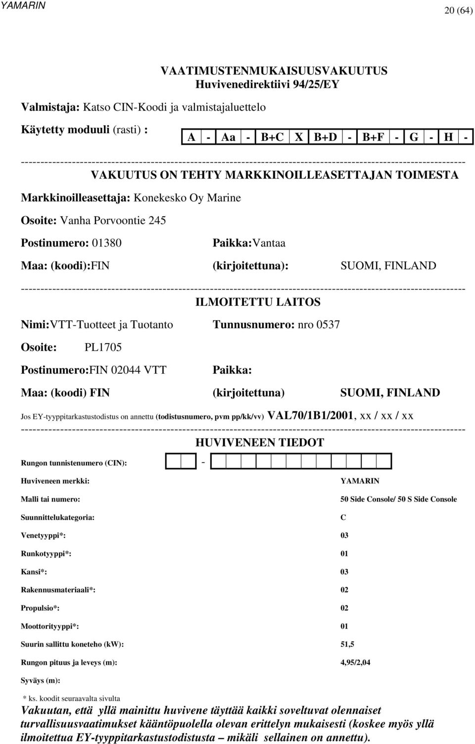 Marine Osoite: Vanha Porvoontie 245 Postinumero: 01380 Paikka:Vantaa Maa: (koodi):fin (kirjoitettuna): SUOMI, FINLAND