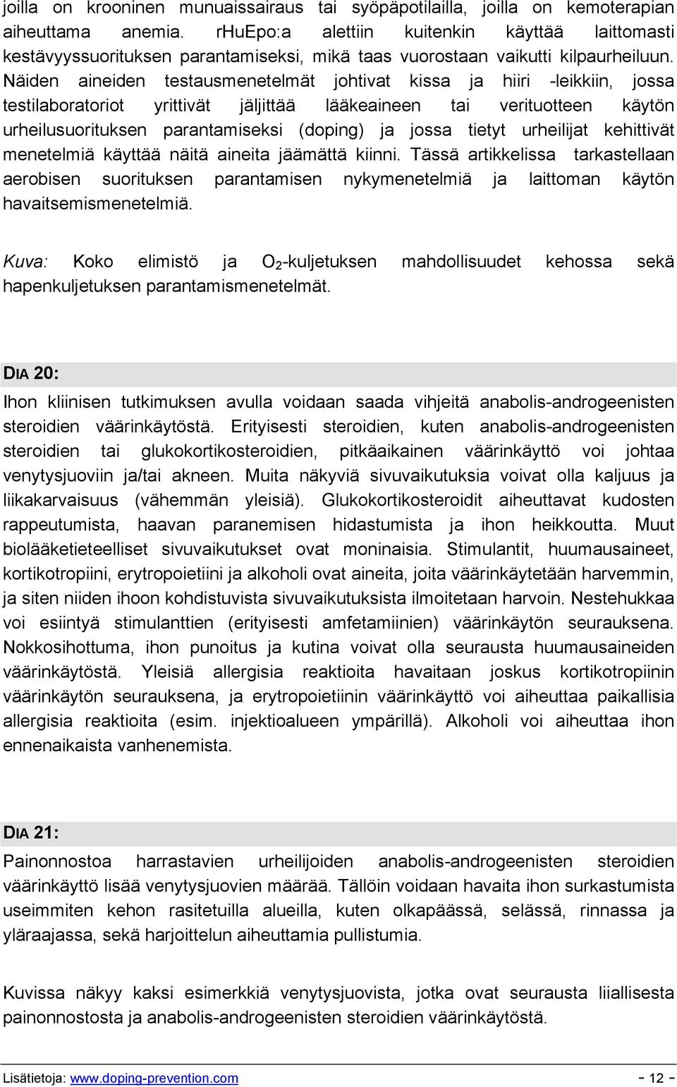 Näiden aineiden testausmenetelmät johtivat kissa ja hiiri -leikkiin, jossa testilaboratoriot yrittivät jäljittää lääkeaineen tai verituotteen käytön urheilusuorituksen parantamiseksi (doping) ja