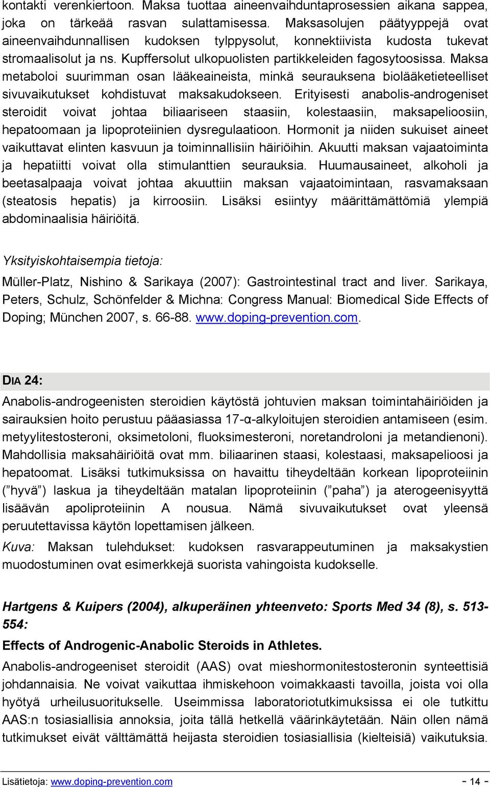 Maksa metaboloi suurimman osan lääkeaineista, minkä seurauksena biolääketieteelliset sivuvaikutukset kohdistuvat maksakudokseen.