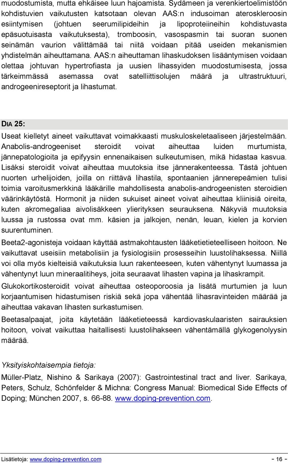 vaikutuksesta), tromboosin, vasospasmin tai suoran suonen seinämän vaurion välittämää tai niitä voidaan pitää useiden mekanismien yhdistelmän aiheuttamana.