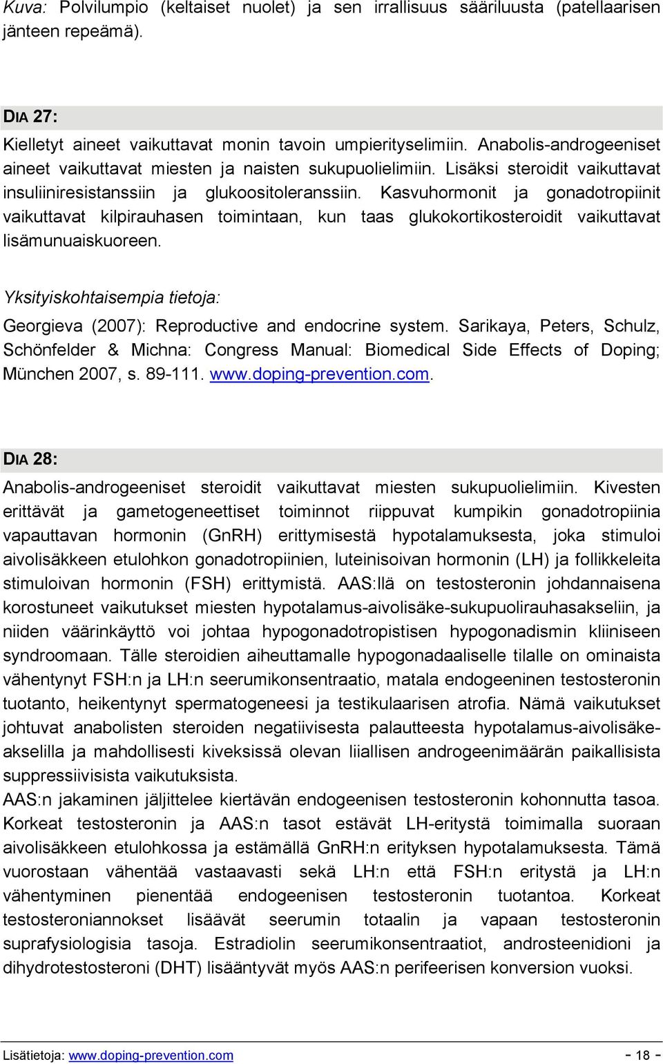 Kasvuhormonit ja gonadotropiinit vaikuttavat kilpirauhasen toimintaan, kun taas glukokortikosteroidit vaikuttavat lisämunuaiskuoreen. Georgieva (2007): Reproductive and endocrine system.