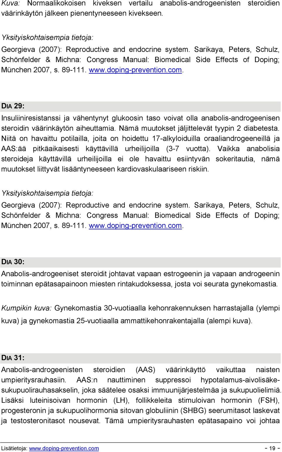 DIA 29: Insuliiniresistanssi ja vähentynyt glukoosin taso voivat olla anabolis-androgeenisen steroidin väärinkäytön aiheuttamia. Nämä muutokset jäljittelevät tyypin 2 diabetesta.