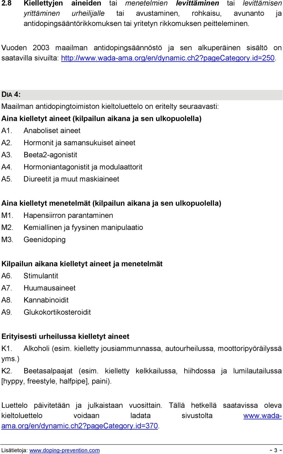 DIA 4: Maailman antidopingtoimiston kieltoluettelo on eritelty seuraavasti: Aina kielletyt aineet (kilpailun aikana ja sen ulkopuolella) A1. Anaboliset aineet A2. Hormonit ja samansukuiset aineet A3.