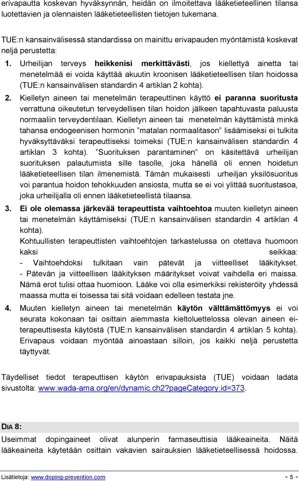 Urheilijan terveys heikkenisi merkittävästi, jos kiellettyä ainetta tai menetelmää ei voida käyttää akuutin kroonisen lääketieteellisen tilan hoidossa (TUE:n kansainvälisen standardin 4 artiklan 2