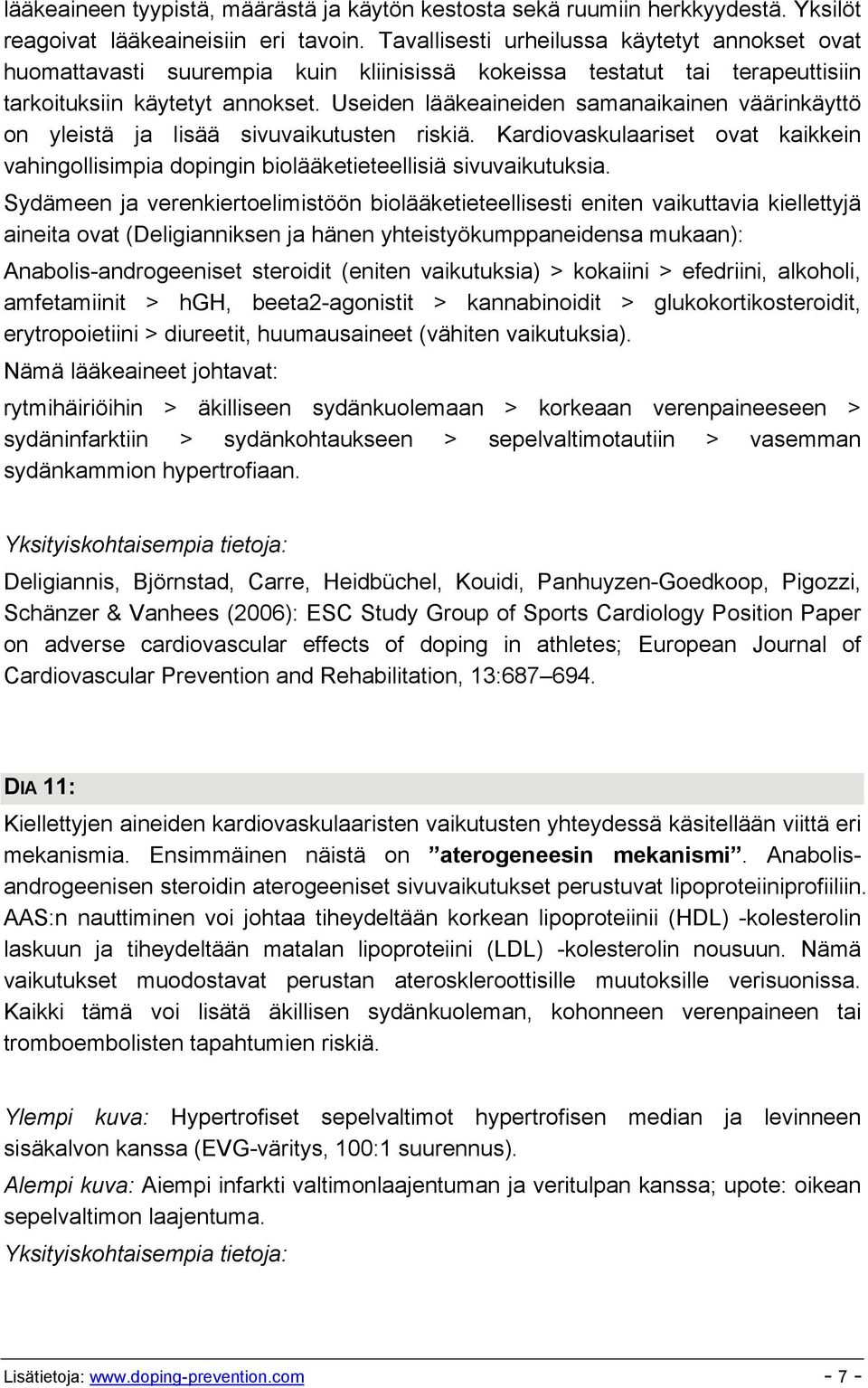 Useiden lääkeaineiden samanaikainen väärinkäyttö on yleistä ja lisää sivuvaikutusten riskiä. Kardiovaskulaariset ovat kaikkein vahingollisimpia dopingin biolääketieteellisiä sivuvaikutuksia.