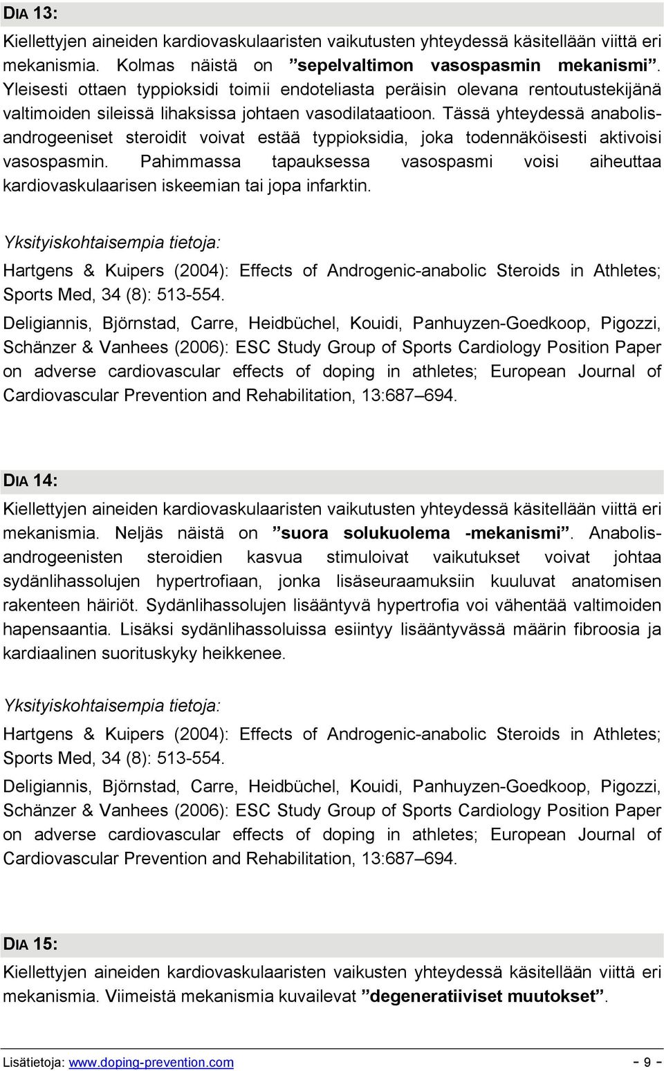 Tässä yhteydessä anabolisandrogeeniset steroidit voivat estää typpioksidia, joka todennäköisesti aktivoisi vasospasmin.