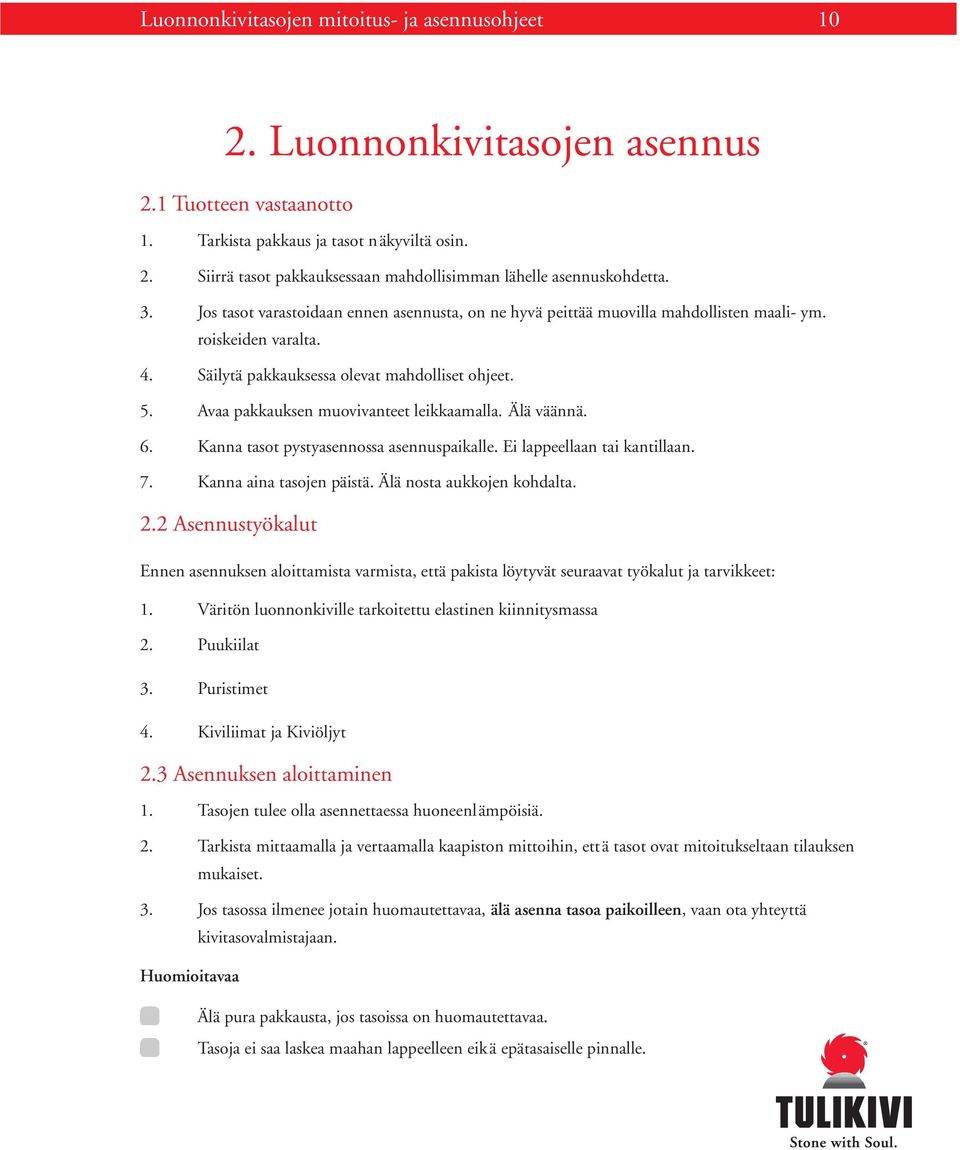 Avaa pakkauksen muovivanteet leikkaamalla. Älä väännä. 6. Kanna tasot pystyasennossa asennuspaikalle. Ei lappeellaan tai kantillaan. 7. Kanna aina tasojen päistä. Älä nosta aukkojen kohdalta. 2.