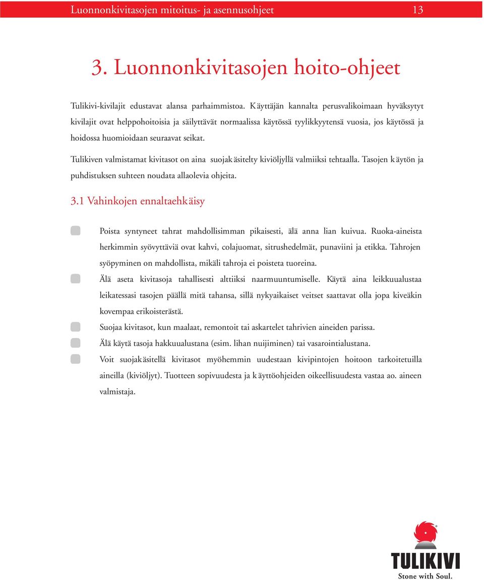 Tulikiven valmistamat kivitasot on aina suojak äsitelty kiviöljyllä valmiiksi tehtaalla. Tasojen k äytön ja puhdistuksen suhteen noudata allaolevia ohjeita. 3.