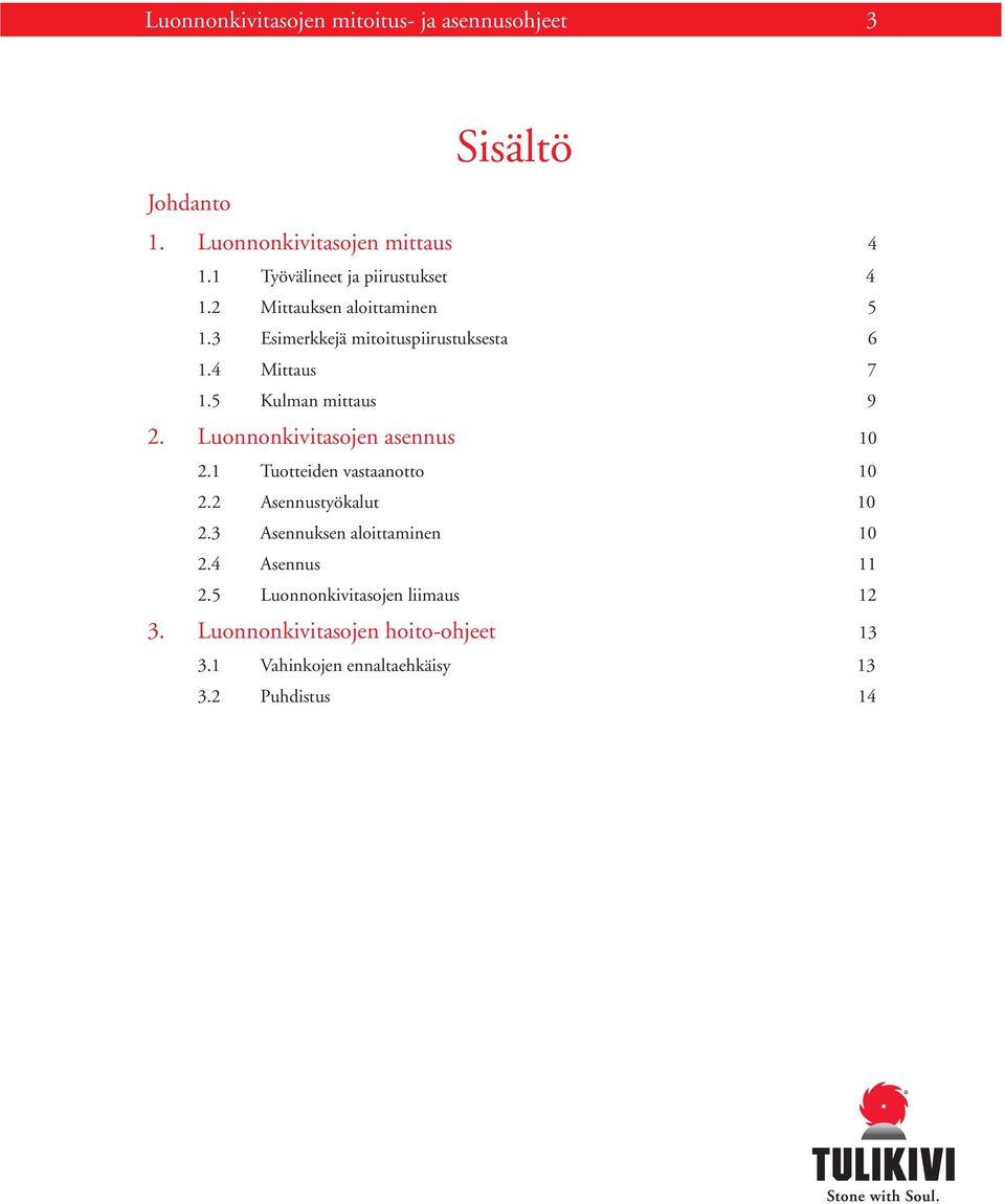 5 Kulman mittaus 9 2. Luonnonkivitasojen asennus 10 2.1 Tuotteiden vastaanotto 10 2.2 Asennustyökalut 10 2.