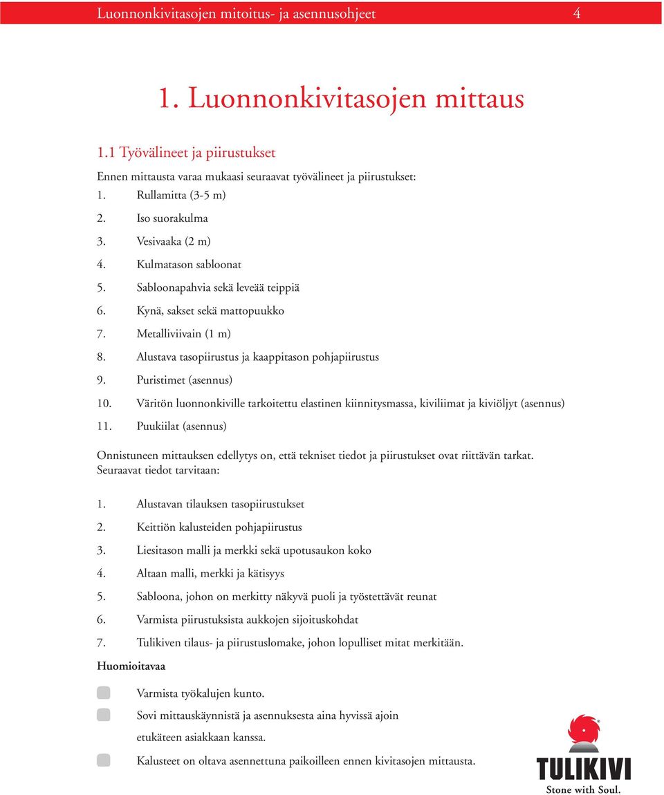 Alustava tasopiirustus ja kaappitason pohjapiirustus 9. Puristimet (asennus) 10. Väritön luonnonkiville tarkoitettu elastinen kiinnitysmassa, kiviliimat ja kiviöljyt (asennus) 11.