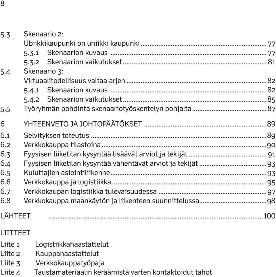 3 Fyysisen liiketilan kysyntää lisäävät arviot ja tekijät... 91 6.4 Fyysisen liiketilan kysyntää vähentävät arviot ja tekijät...93 6.5 Kuluttajien asiointiliikenne...93 6.6 Verkkokauppa ja logistiikka.