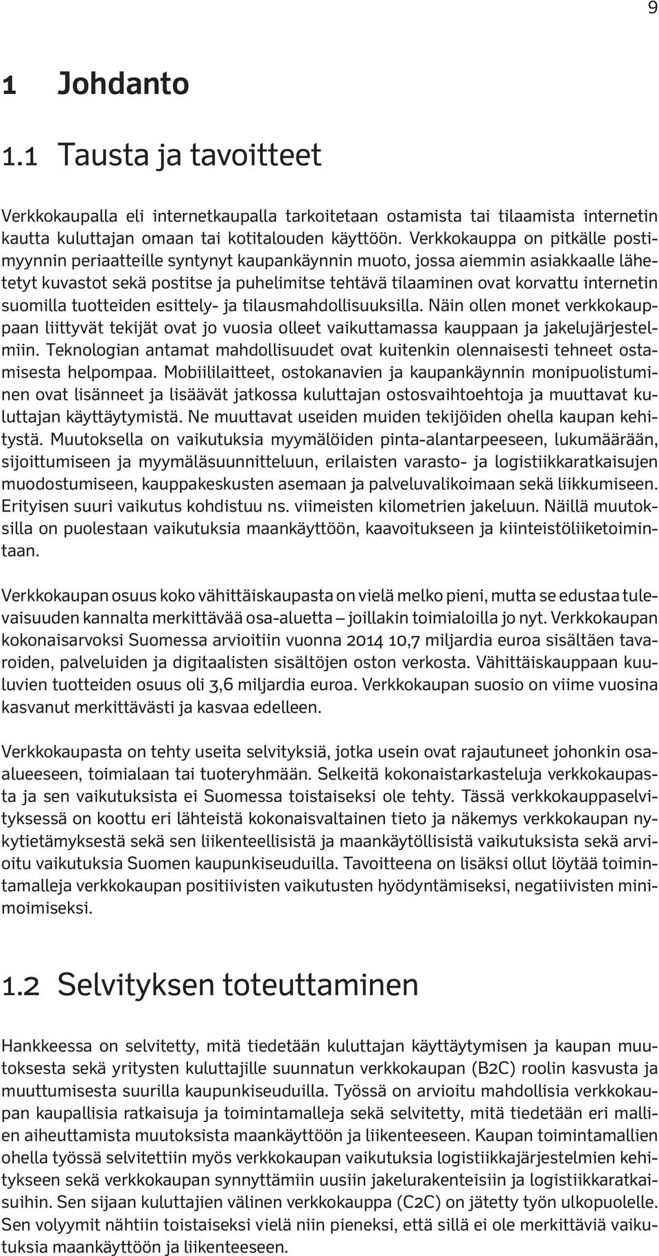 suomilla tuotteiden esittely- ja tilausmahdollisuuksilla. Näin ollen monet verkkokauppaan liittyvät tekijät ovat jo vuosia olleet vaikuttamassa kauppaan ja jakelujärjestelmiin.