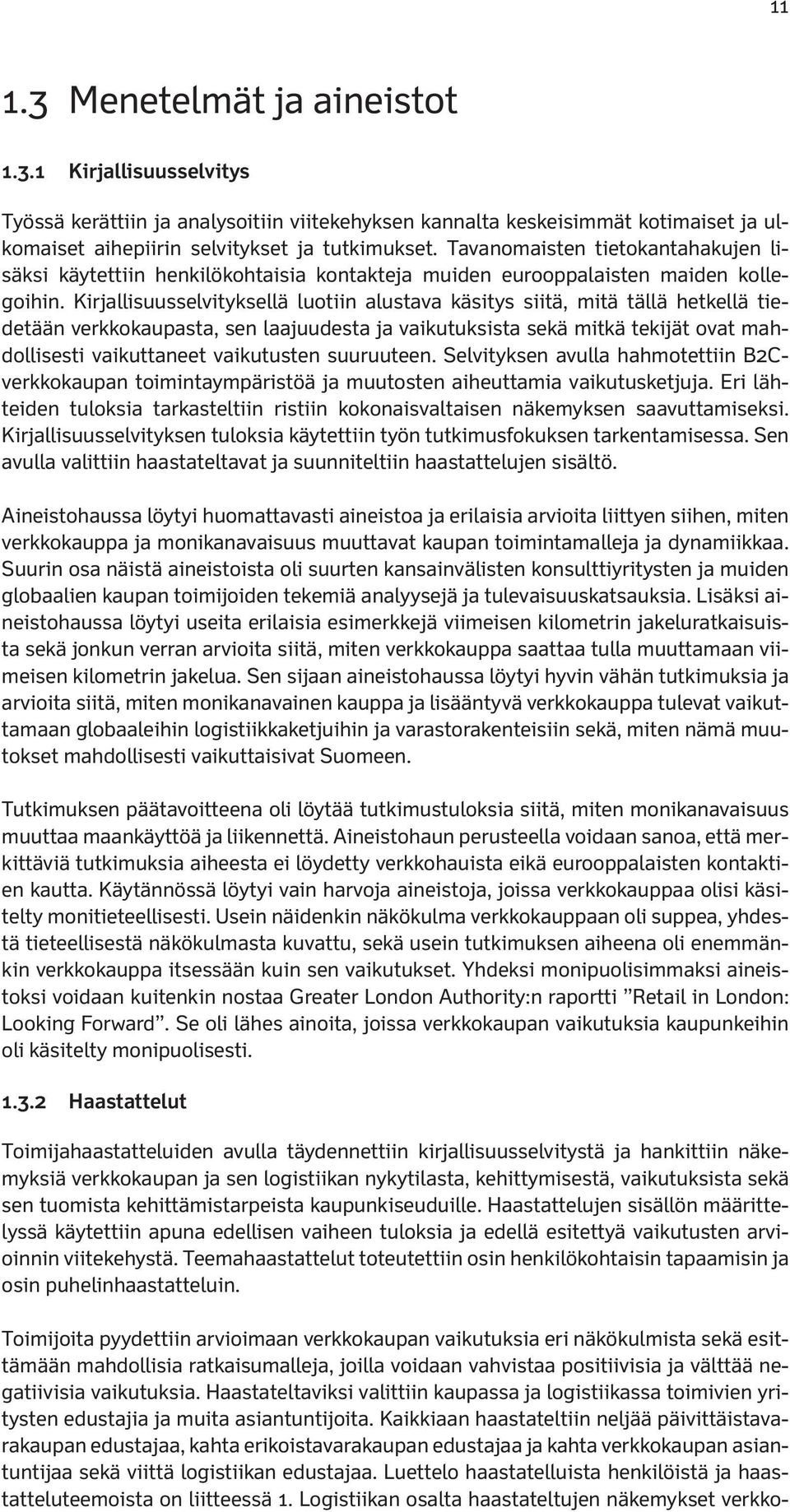 Kirjallisuusselvityksellä luotiin alustava käsitys siitä, mitä tällä hetkellä tiedetään verkkokaupasta, sen laajuudesta ja vaikutuksista sekä mitkä tekijät ovat mahdollisesti vaikuttaneet vaikutusten