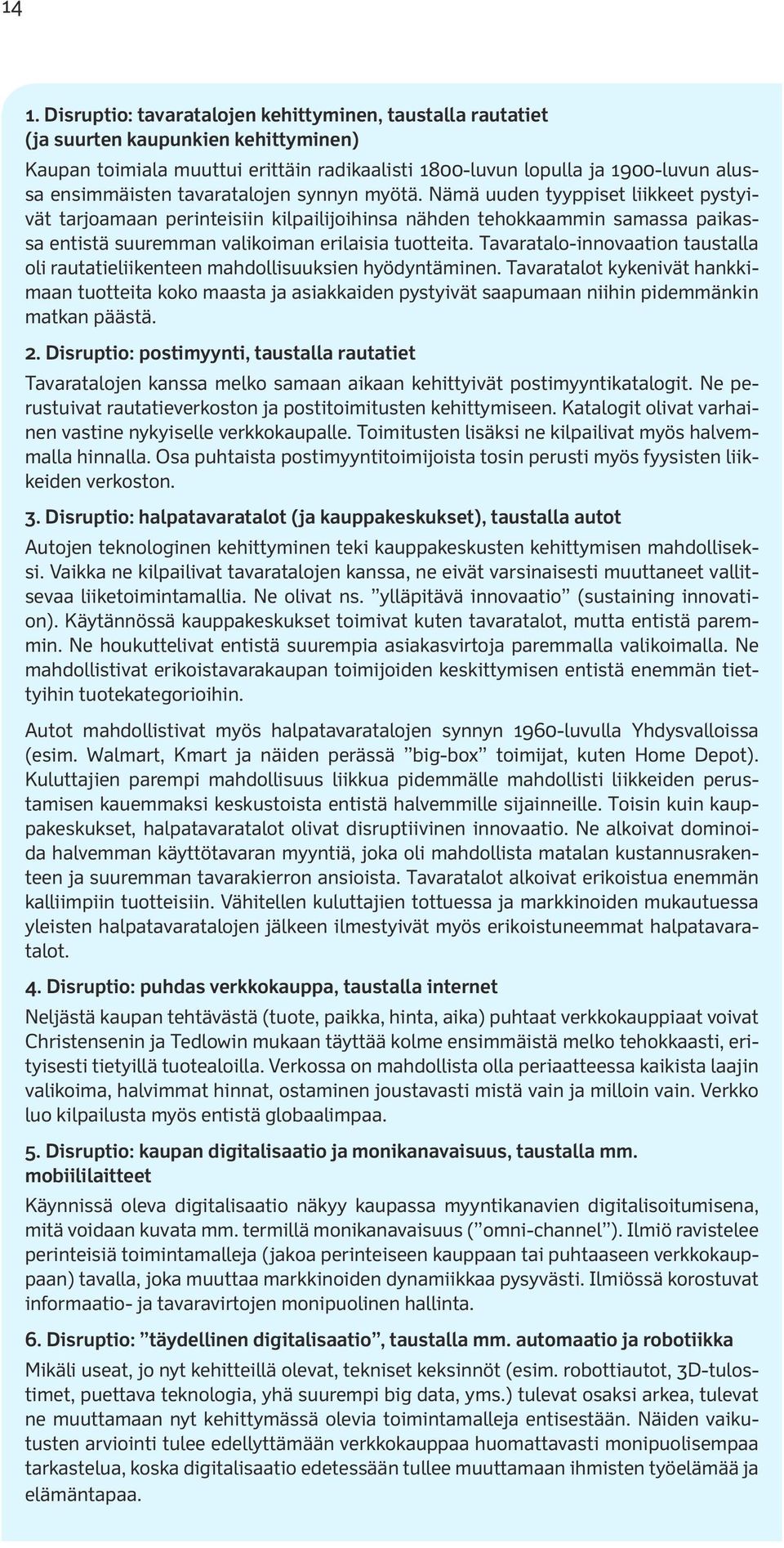 Nämä uuden tyyppiset liikkeet pystyivät tarjoamaan perinteisiin kilpailijoihinsa nähden tehokkaammin samassa paikassa entistä suuremman valikoiman erilaisia tuotteita.