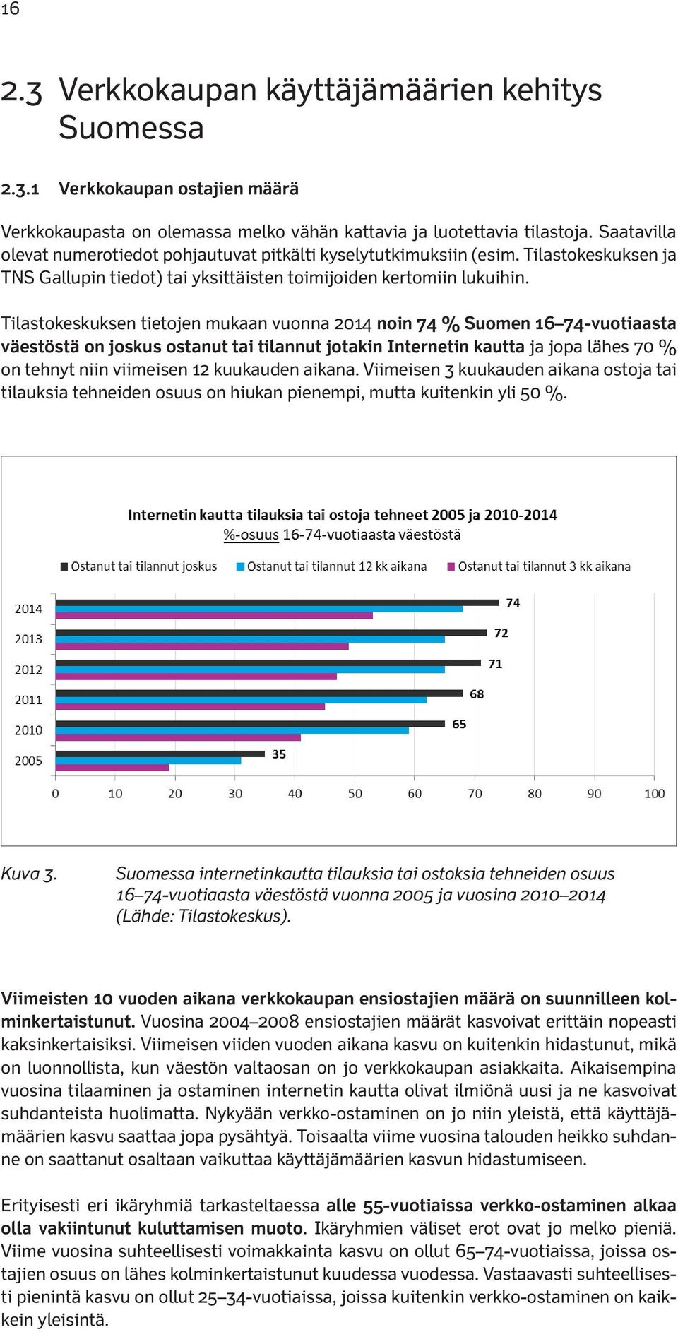 Tilastokeskuksen tietojen mukaan vuonna 2014 noin 74 % Suomen 16 74-vuotiaasta väestöstä on joskus ostanut tai tilannut jotakin Internetin kautta ja jopa lähes 70 % on tehnyt niin viimeisen 12