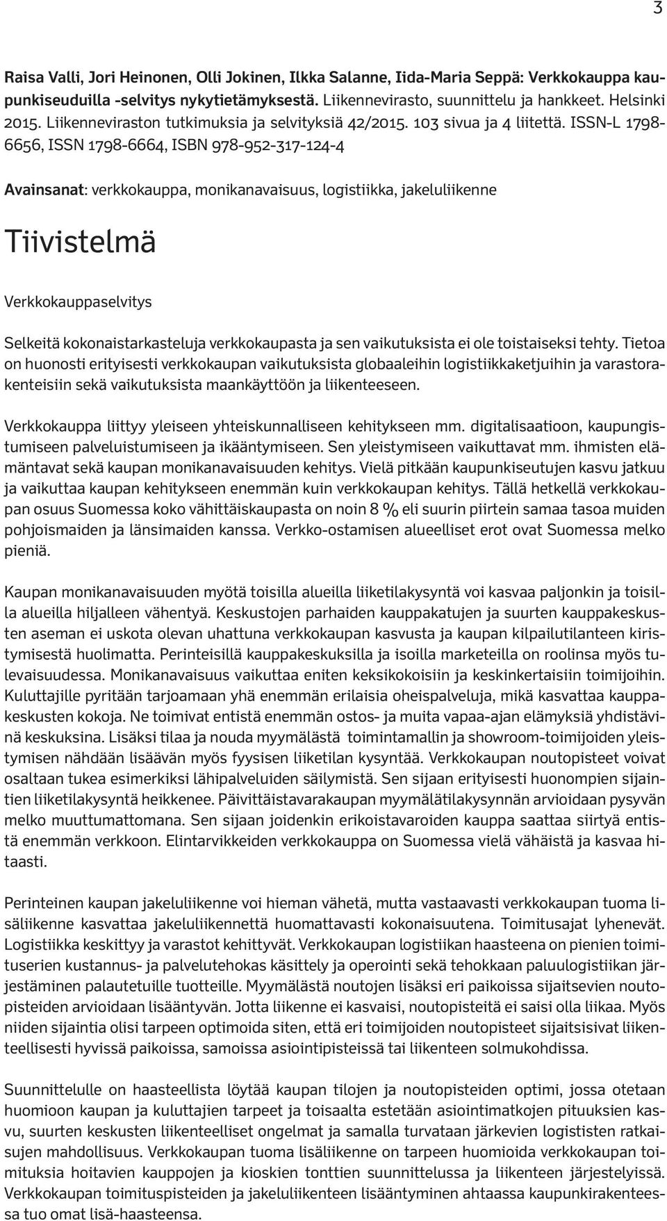 ISSN-L 1798-6656, ISSN 1798-6664, ISBN 978-952-317-124-4 Avainsanat: verkkokauppa, monikanavaisuus, logistiikka, jakeluliikenne Tiivistelmä Verkkokauppaselvitys Selkeitä kokonaistarkasteluja