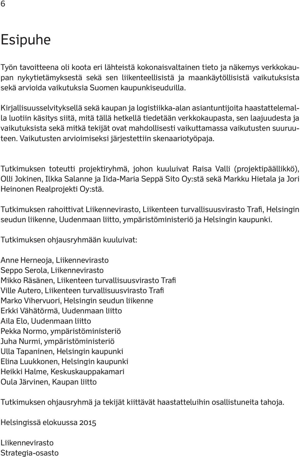 Kirjallisuusselvityksellä sekä kaupan ja logistiikka-alan asiantuntijoita haastattelemalla luotiin käsitys siitä, mitä tällä hetkellä tiedetään verkkokaupasta, sen laajuudesta ja vaikutuksista sekä