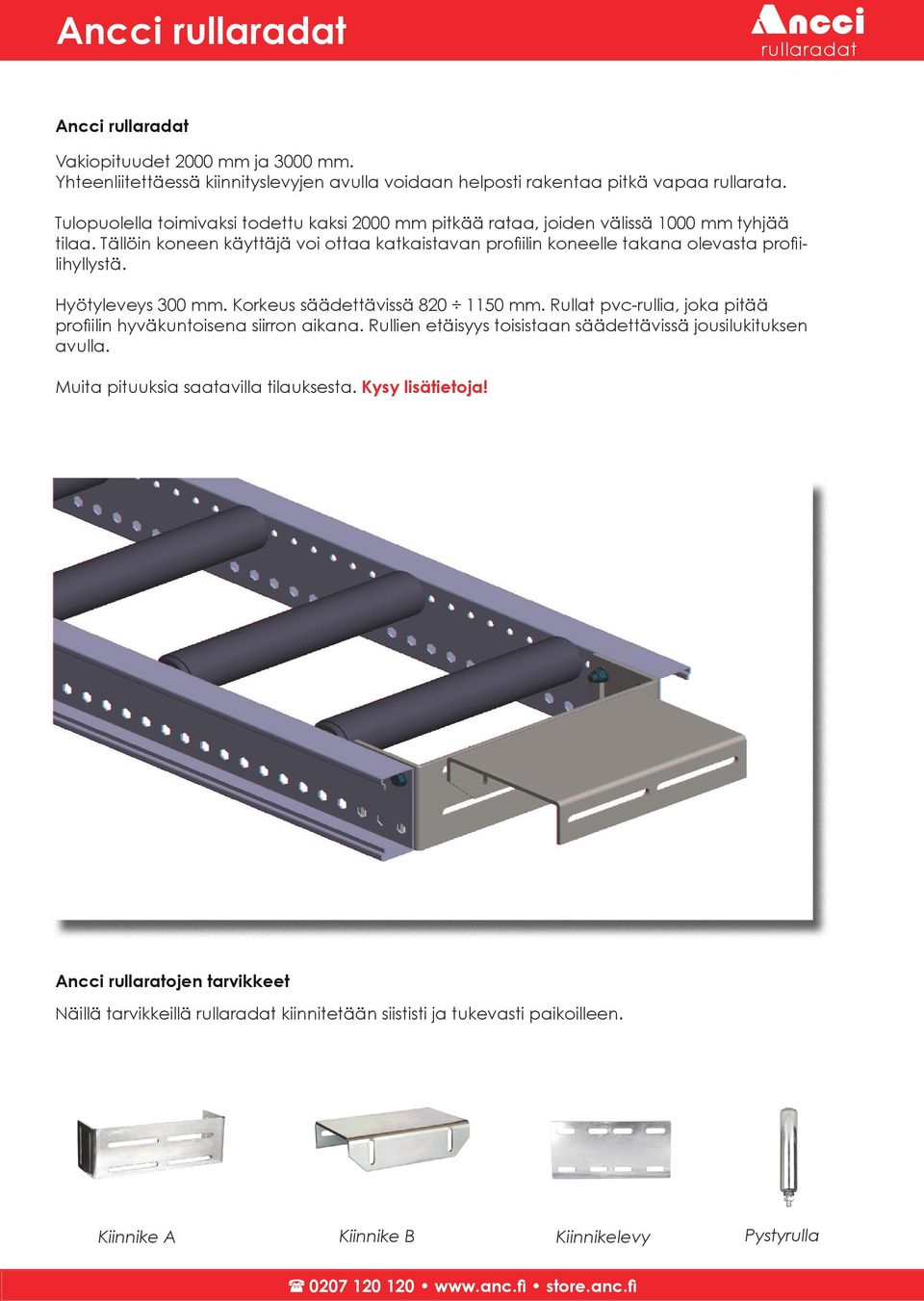 Tällöin koneen käyttäjä voi ottaa katkaistavan profiilin koneelle takana olevasta profiilihyllystä. Hyötyleveys 300 mm. Korkeus säädettävissä 820 1150 mm.