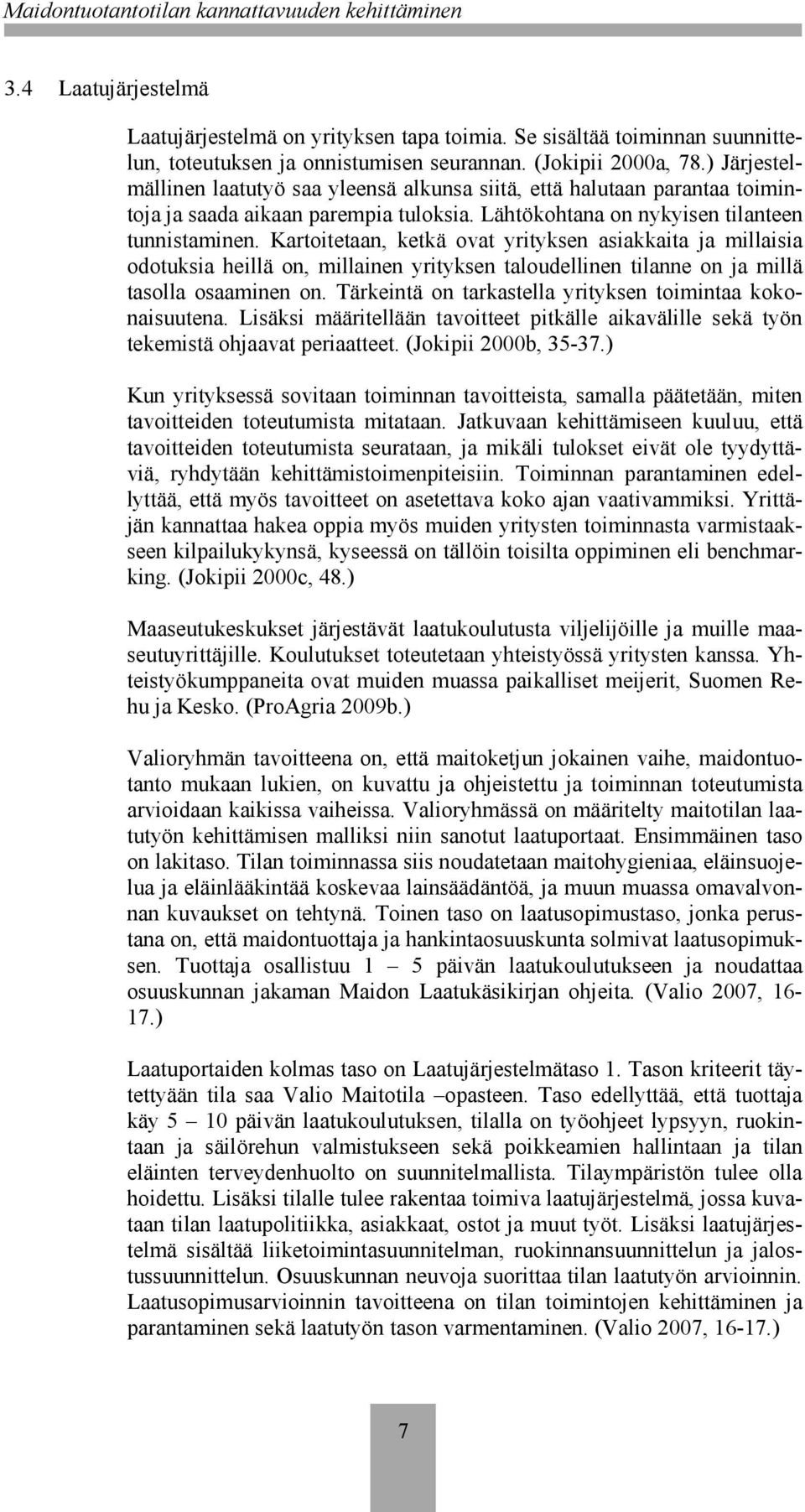 Kartoitetaan, ketkä ovat yrityksen asiakkaita ja millaisia odotuksia heillä on, millainen yrityksen taloudellinen tilanne on ja millä tasolla osaaminen on.