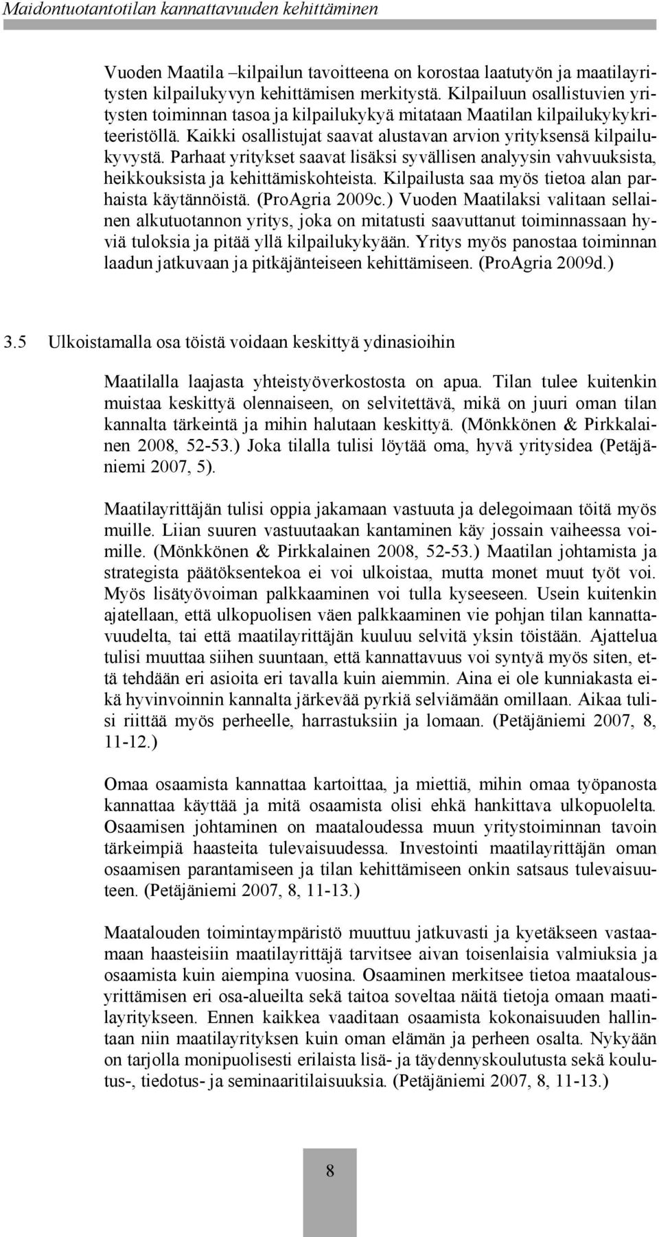 Parhaat yritykset saavat lisäksi syvällisen analyysin vahvuuksista, heikkouksista ja kehittämiskohteista. Kilpailusta saa myös tietoa alan parhaista käytännöistä. (ProAgria 2009c.