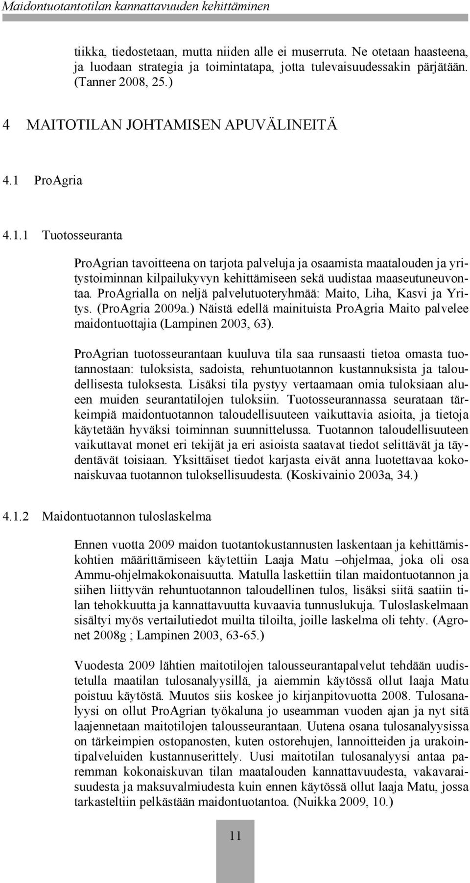 ProAgria 4.1.1 Tuotosseuranta ProAgrian tavoitteena on tarjota palveluja ja osaamista maatalouden ja yritystoiminnan kilpailukyvyn kehittämiseen sekä uudistaa maaseutuneuvontaa.