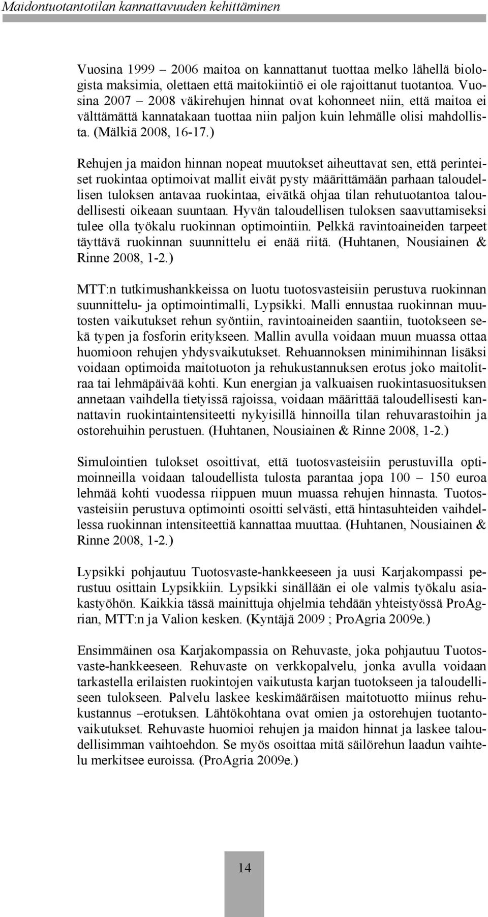 ) Rehujen ja maidon hinnan nopeat muutokset aiheuttavat sen, että perinteiset ruokintaa optimoivat mallit eivät pysty määrittämään parhaan taloudellisen tuloksen antavaa ruokintaa, eivätkä ohjaa