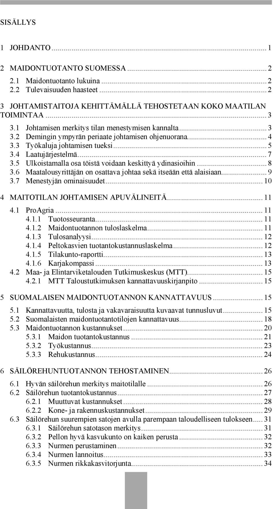 5 Ulkoistamalla osa töistä voidaan keskittyä ydinasioihin... 8 3.6 Maatalousyrittäjän on osattava johtaa sekä itseään että alaisiaan... 9 3.7 Menestyjän ominaisuudet.