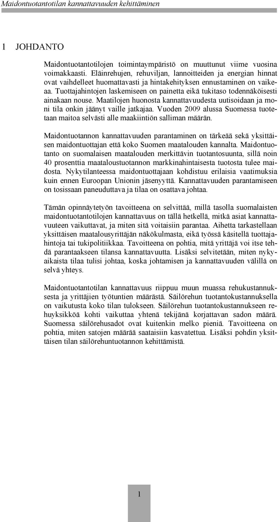 Tuottajahintojen laskemiseen on painetta eikä tukitaso todennäköisesti ainakaan nouse. Maatilojen huonosta kannattavuudesta uutisoidaan ja moni tila onkin jäänyt vaille jatkajaa.