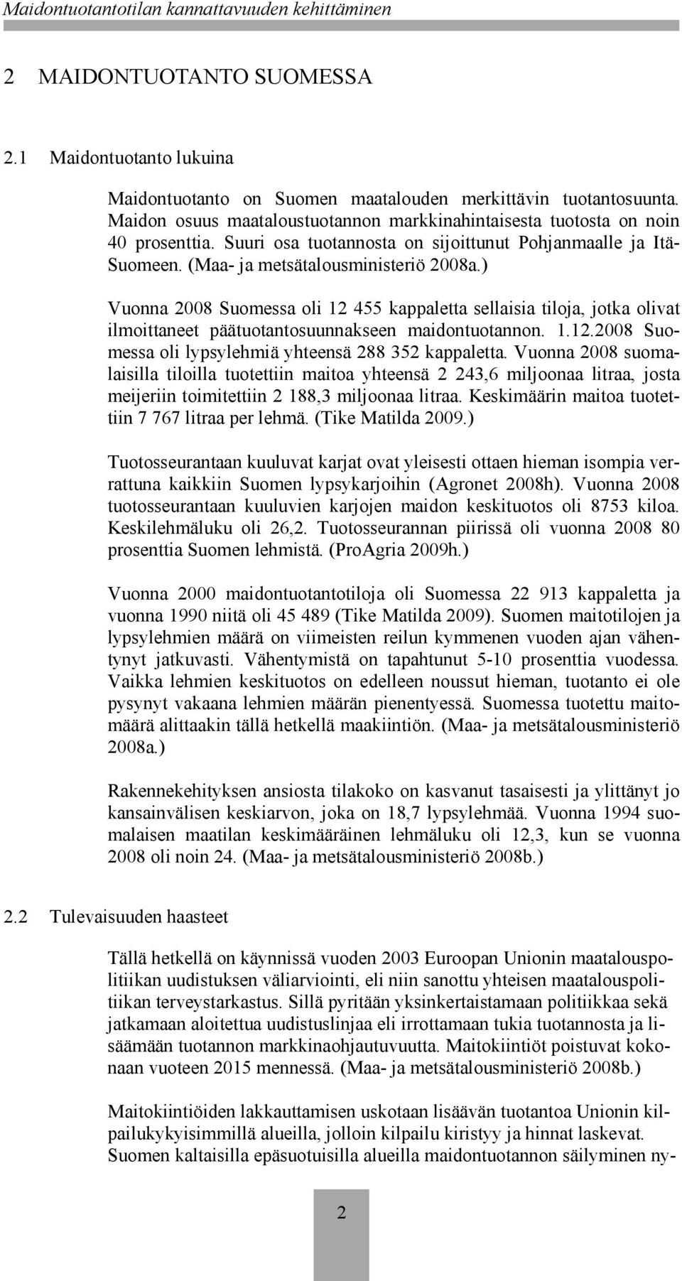 ) Vuonna 2008 Suomessa oli 12 455 kappaletta sellaisia tiloja, jotka olivat ilmoittaneet päätuotantosuunnakseen maidontuotannon. 1.12.2008 Suomessa oli lypsylehmiä yhteensä 288 352 kappaletta.