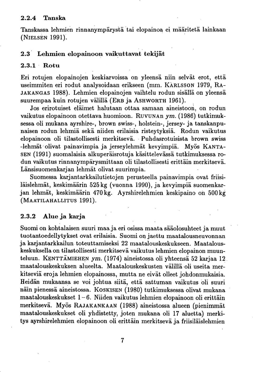 KÄRLSSON 1979, RA- JAKANGAS 1988). Lehmien elopainojen vaihtelu rodun sisällä on yleensä suurempaa kuin rotujen välillä (ERB ja ASHWORTH 1961).