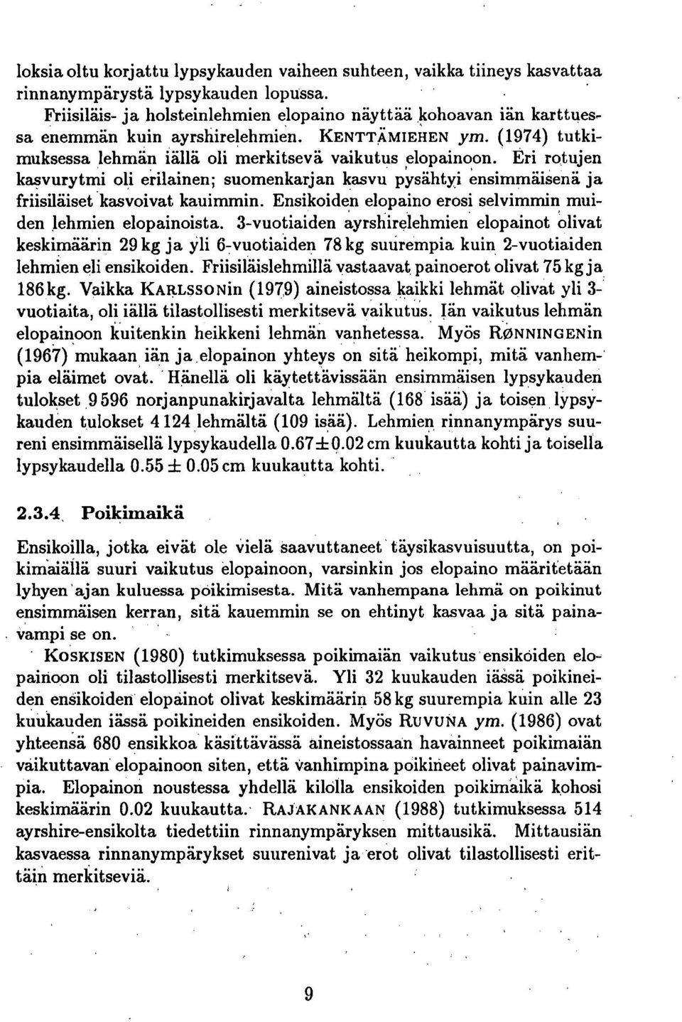 Eri rotujen kasvurytmi oli erilainen; suomenkarjan kasvu pysähtyi ensimmäisenä ja friisiläiset kasvoivat kauimmin. Ensikoiden elopaino erosi selvimmin muiden lehmien elopainoista.